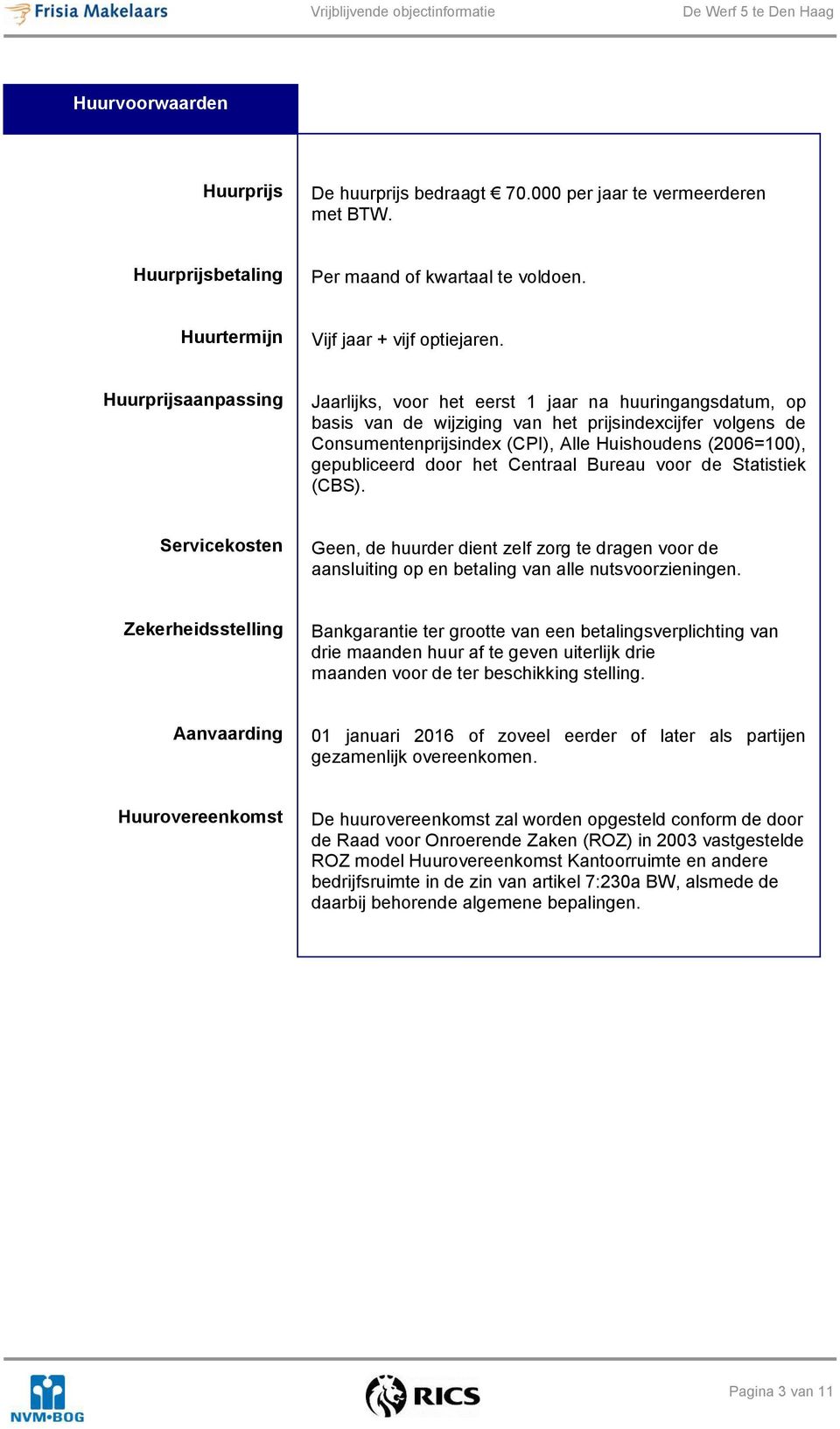 gepubliceerd door het Centraal Bureau voor de Statistiek (CBS). Servicekosten Geen, de huurder dient zelf zorg te dragen voor de aansluiting op en betaling van alle nutsvoorzieningen.