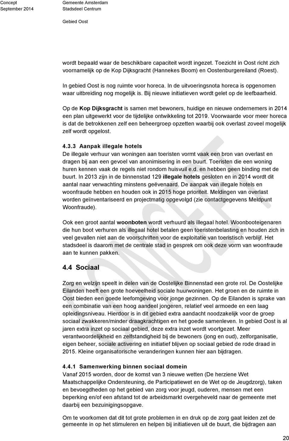 Op de Kop Dijksgracht is samen met bewoners, huidige en nieuwe ondernemers in 2014 een plan uitgewerkt voor de tijdelijke ontwikkeling tot 2019.