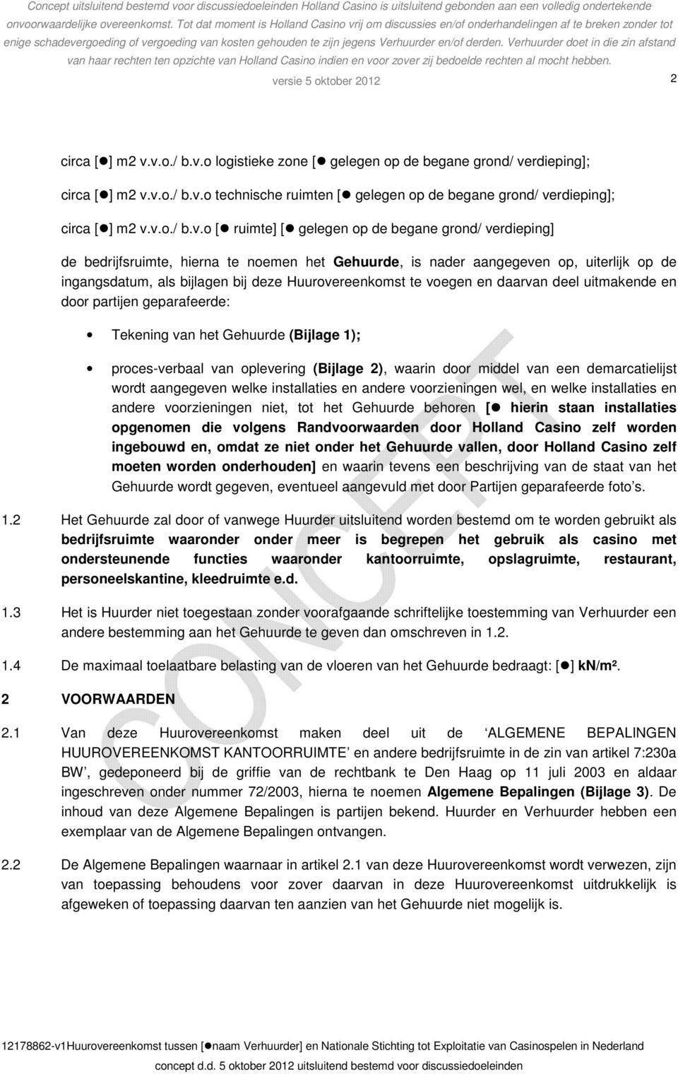 gelegen op de begane grond/ verdieping] de bedrijfsruimte, hierna te noemen het Gehuurde, is nader aangegeven op, uiterlijk op de ingangsdatum, als bijlagen bij deze Huurovereenkomst te voegen en