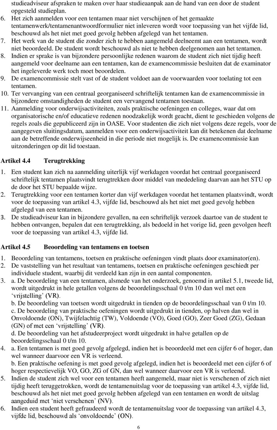 goed gevolg hebben afgelegd van het tentamen. 7. Het werk van de student die zonder zich te hebben aangemeld deelneemt aan een tentamen, wordt niet beoordeeld.