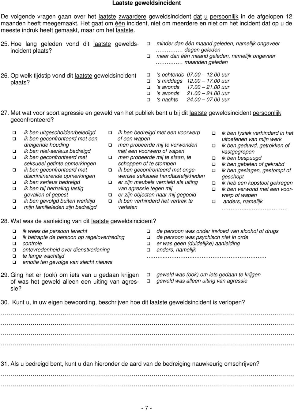 minder dan één maand geleden, namelijk ongeveer dagen geleden meer dan één maand geleden, namelijk ongeveer maanden geleden 26. Op welk tijdstip vond dit laatste geweldsincident plaats? s ochtends 07.