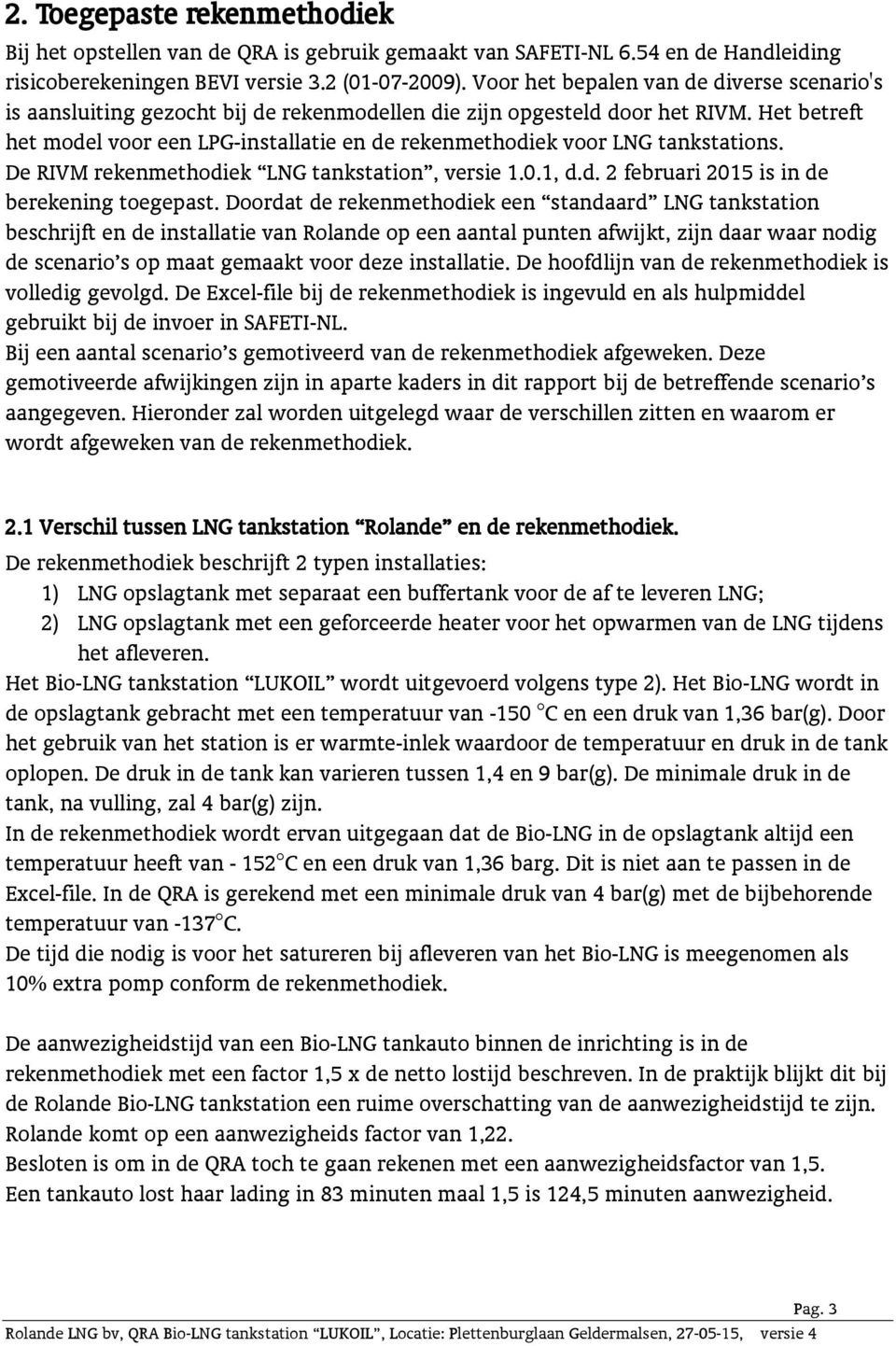 Het betreft het model voor een LPG-installatie en de rekenmethodiek voor LNG tankstations. De RIVM rekenmethodiek LNG tankstation, versie 1.0.1, d.d. 2 februari 2015 is in de berekening toegepast.