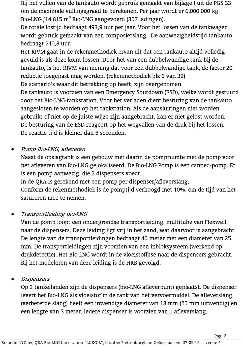 De aanwezigheidstijd tankauto bedraagt 740,8 uur. Het RIVM gaat in de rekenmethodiek ervan uit dat een tankauto altijd volledig gevuld is als deze komt lossen.