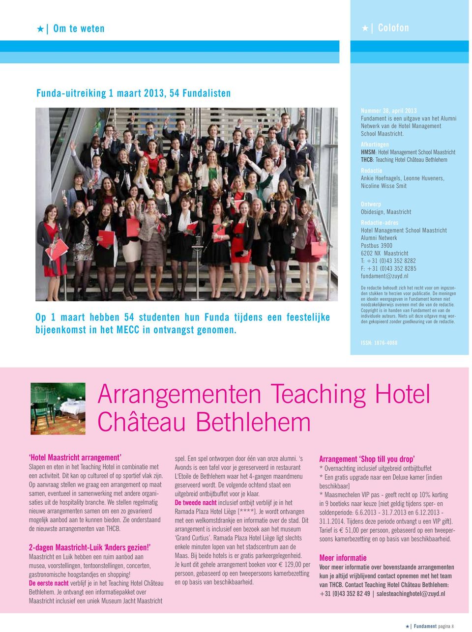 Redactie-adres Hotel Management School Maastricht Alumni Netwerk Postbus 3900 6202 NX Maastricht T: +31 (0)43 352 8282 F: +31 (0)43 352 8285 fundament@zuyd.