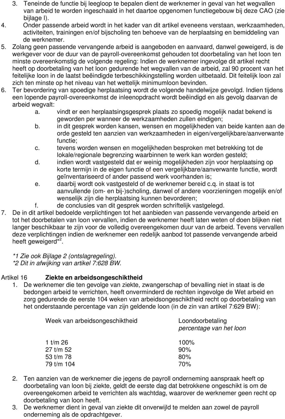 5. Zolang geen passende vervangende arbeid is aangeboden en aanvaard, danwel geweigerd, is de werkgever voor de duur van de payroll-overeenkomst gehouden tot doorbetaling van het loon ten minste