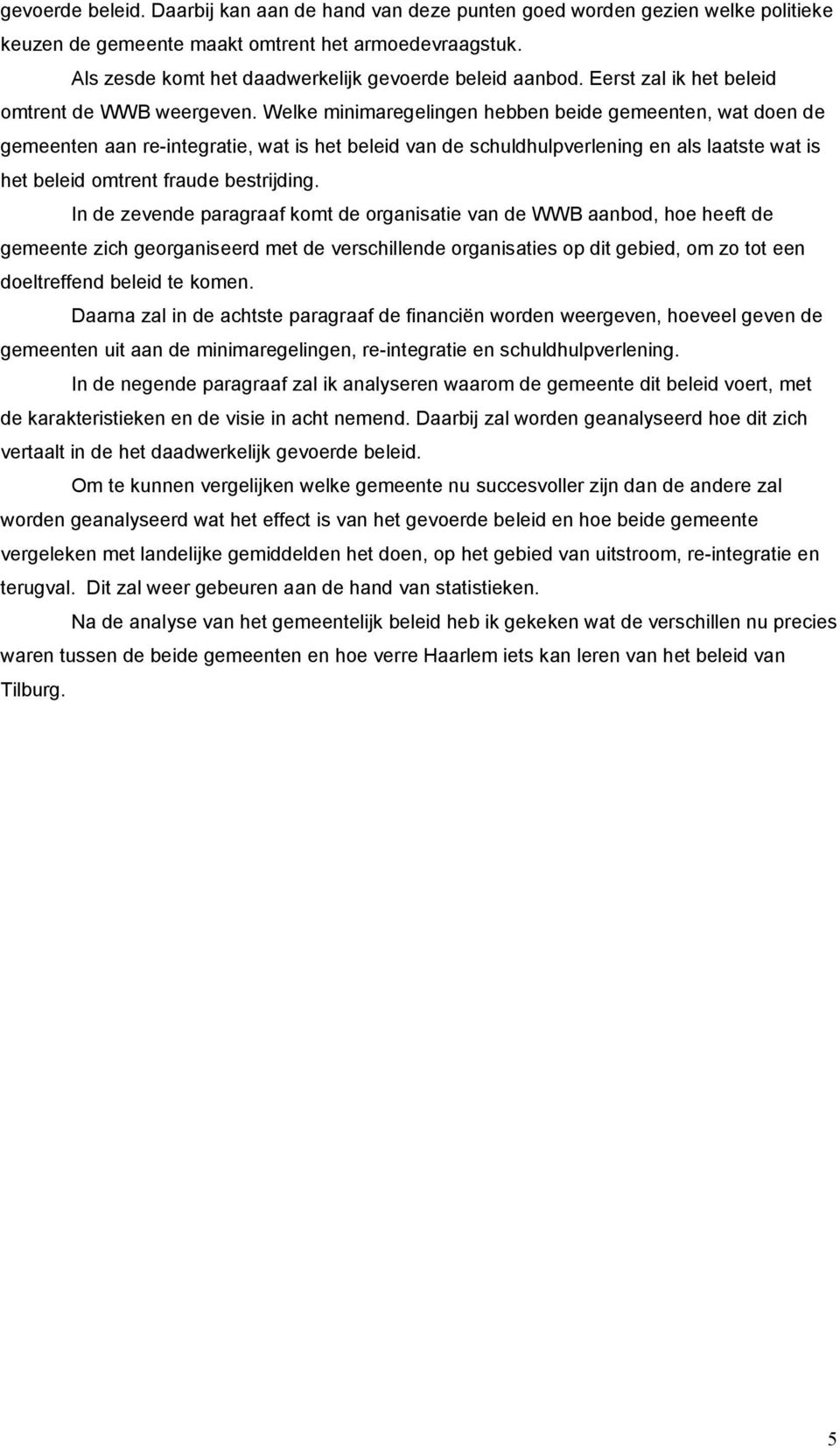 Welke minimaregelingen hebben beide gemeenten, wat doen de gemeenten aan re-integratie, wat is het beleid van de schuldhulpverlening en als laatste wat is het beleid omtrent fraude bestrijding.