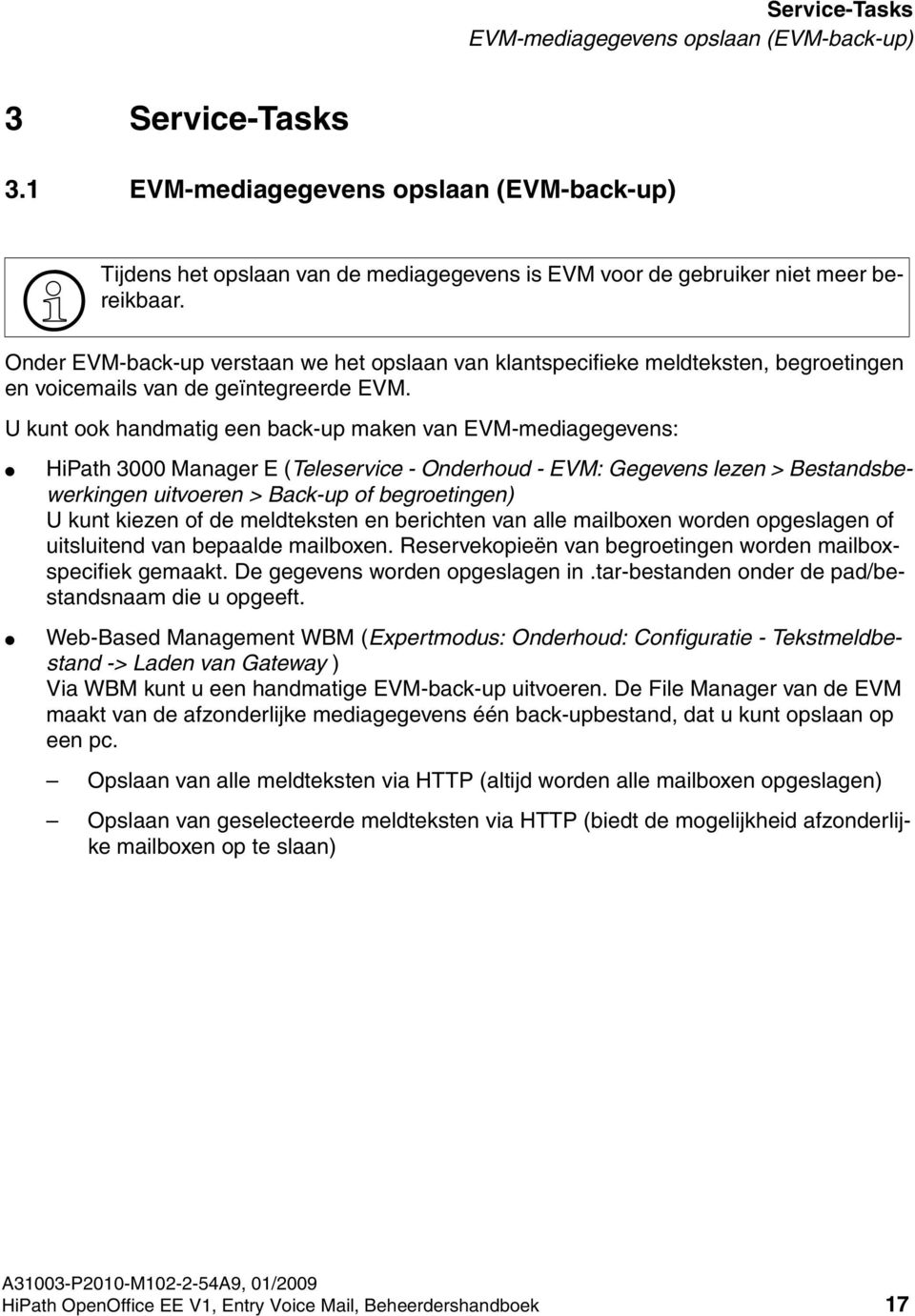 Onder EVM-back-up verstaan we het opslaan van klantspecifieke meldteksten, begroetingen en voicemails van de geïntegreerde EVM.