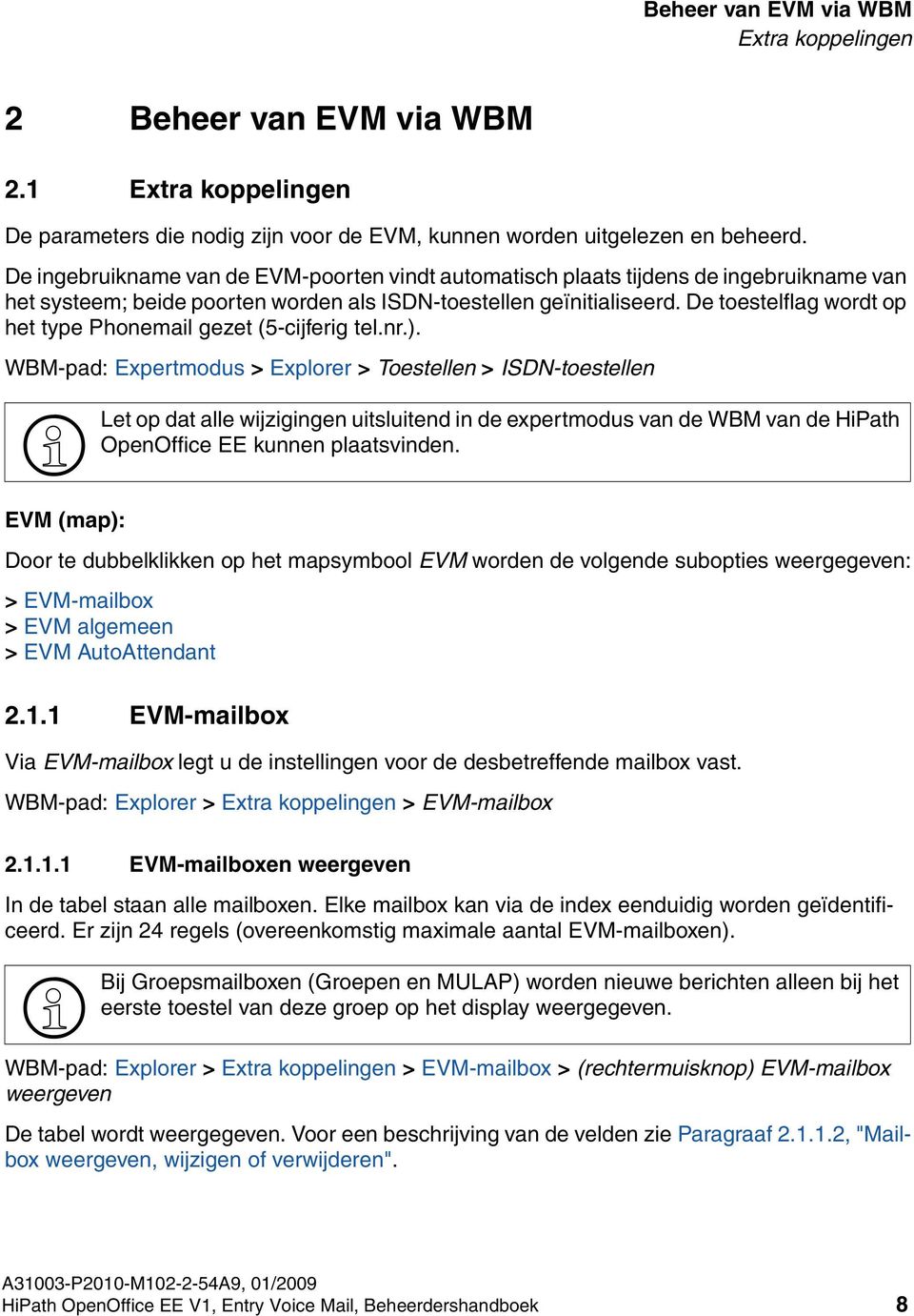 De ingebruikname van de EVM-poorten vindt automatisch plaats tijdens de ingebruikname van het systeem; beide poorten worden als ISDN-toestellen geïnitialiseerd.