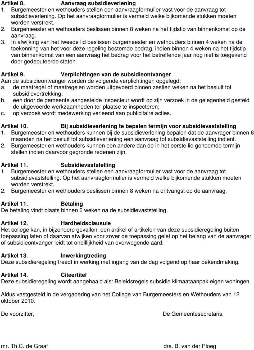 In afwijking van het tweede lid beslissen burgemeester en wethouders binnen 4 weken na de toekenning van het voor deze regeling bestemde bedrag, indien binnen 4 weken na het tijdstip van binnenkomst