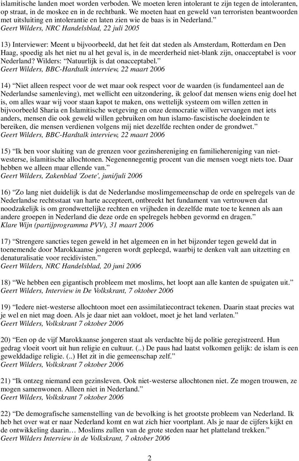 Geert Wilders, NRC Handelsblad, 22 juli 2005 13) Interviewer: Meent u bijvoorbeeld, dat het feit dat steden als Amsterdam, Rotterdam en Den Haag, spoedig als het niet nu al het geval is, in de