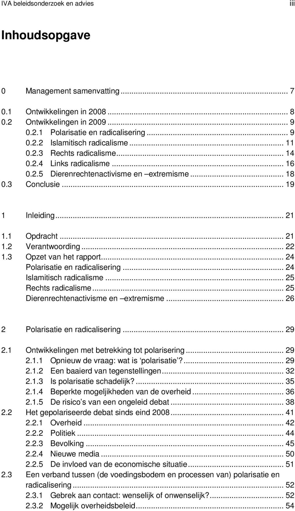 3 Opzet van het rapport... 24 Polarisatie en radicalisering... 24 Islamitisch radicalisme... 25 Rechts radicalisme... 25 Dierenrechtenactivisme en extremisme... 26 2 Polarisatie en radicalisering.