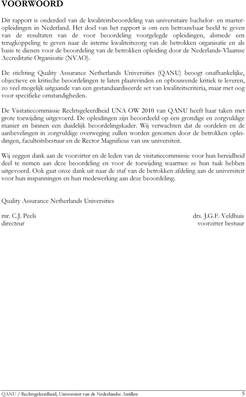 de betrokken organisatie en als basis te dienen voor de beoordeling van de betrokken opleiding door de Nederlands-Vlaamse Accreditatie Organisatie (NVAO).