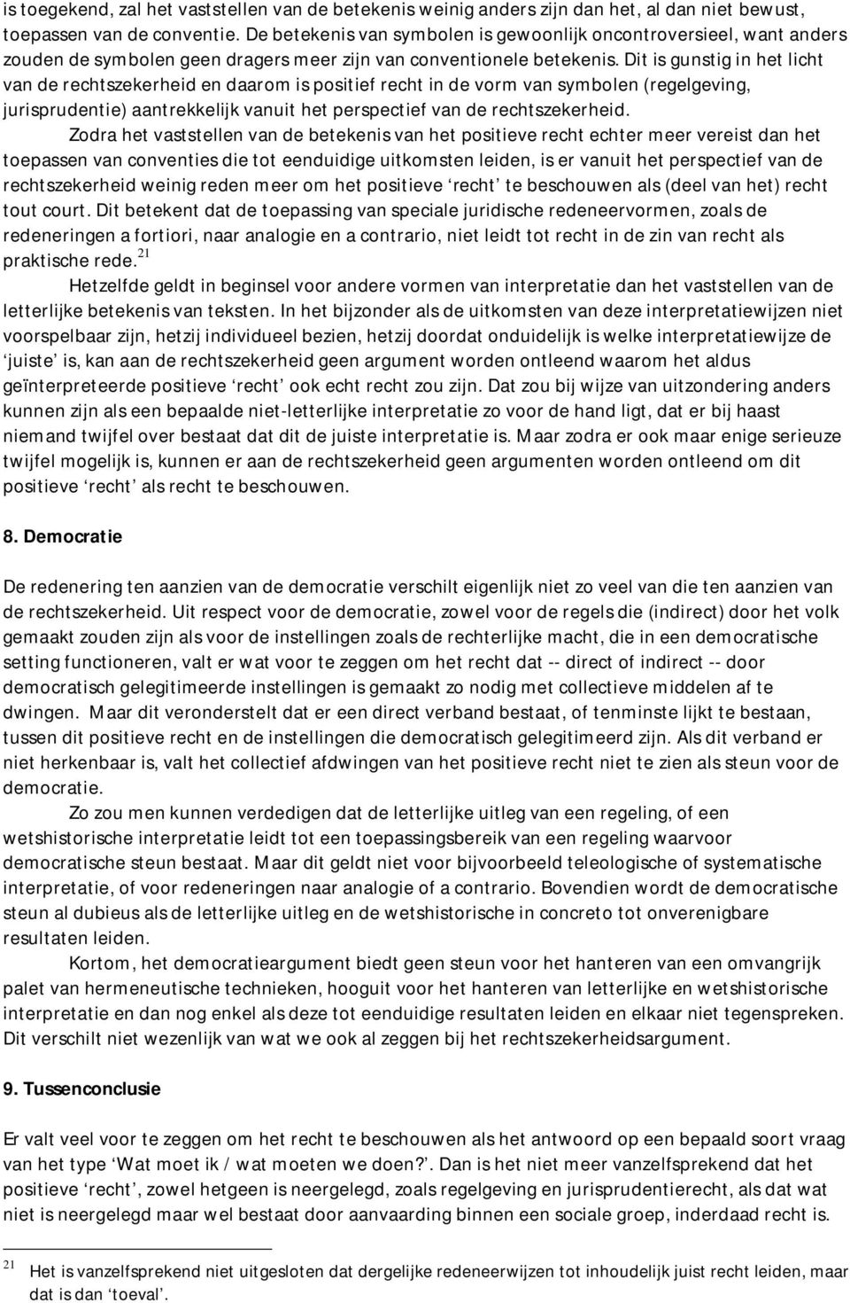 Dit is gunstig in het licht van de rechtszekerheid en daarom is positief recht in de vorm van symbolen (regelgeving, jurisprudentie) aantrekkelijk vanuit het perspectief van de rechtszekerheid.