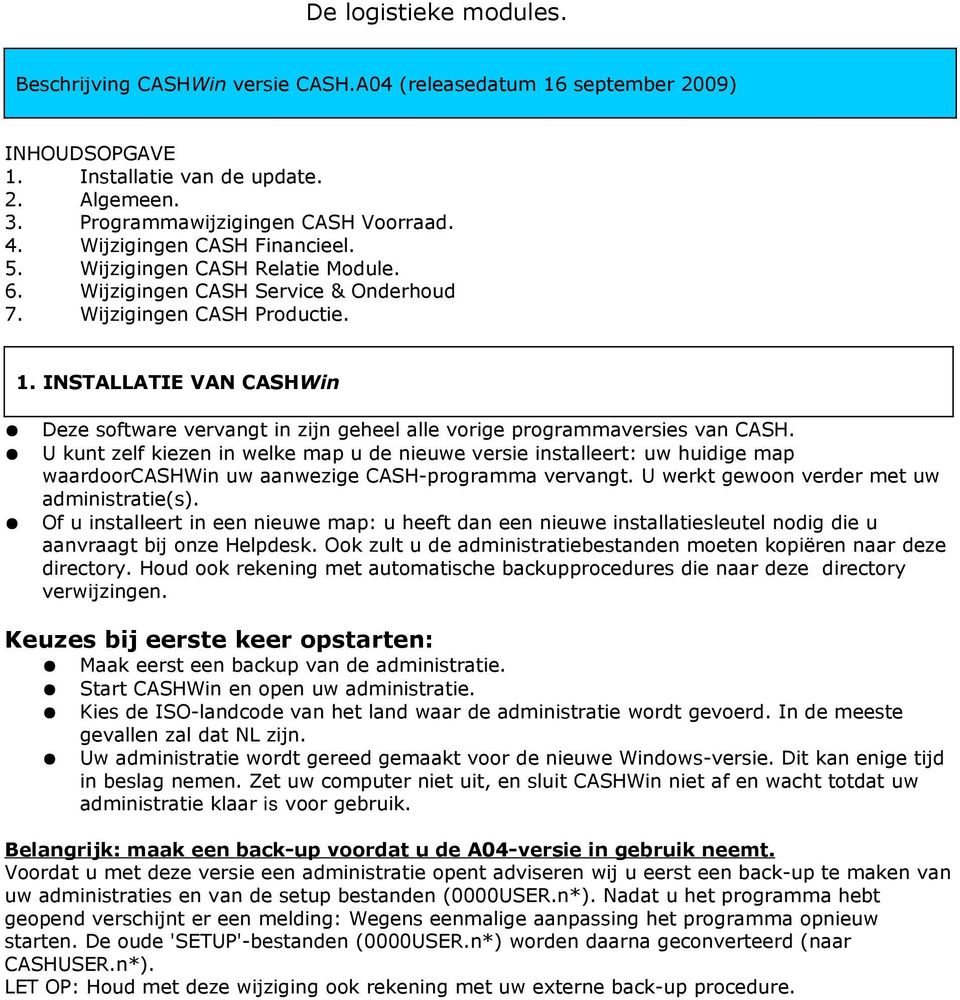 INSTALLATIE VAN CASHWin Deze software vervangt in zijn geheel alle vorige programmaversies van CASH.