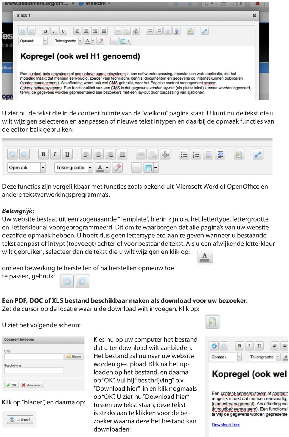 bekend uit Microsoft Word of OpenOffice en andere tekstverwerkingsprogramma s. Belangrijk: Uw website bestaat uit een zogenaamde Template, hierin zijn o.a. het lettertype, lettergrootte en letterkleur al voorgeprogrammeerd.