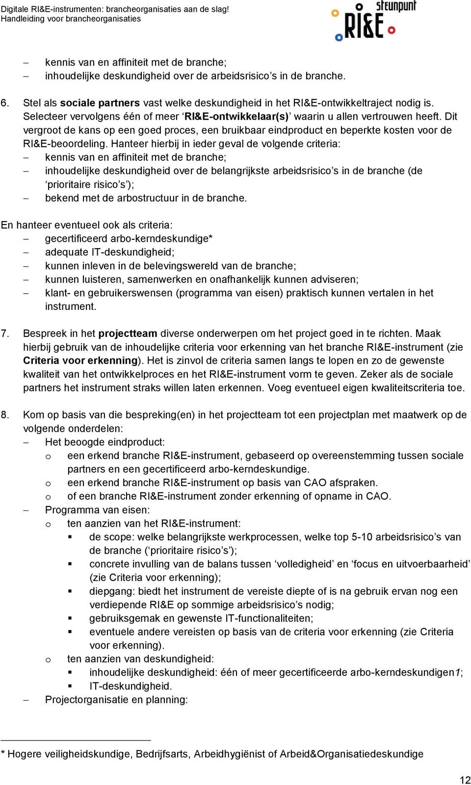 Hanteer hierbij in ieder geval de volgende criteria: kennis van en affiniteit met de branche; inhoudelijke deskundigheid over de belangrijkste arbeidsrisico s in de branche (de prioritaire risico s