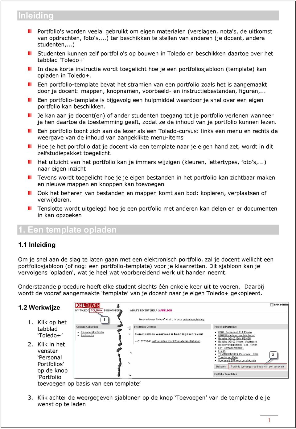 opladen in Toledo+. Een portfolio-template bevat het stramien van een portfolio zoals het is aangemaakt door je docent: mappen, knopnamen, voorbeeld- en instructiebestanden, figuren,.