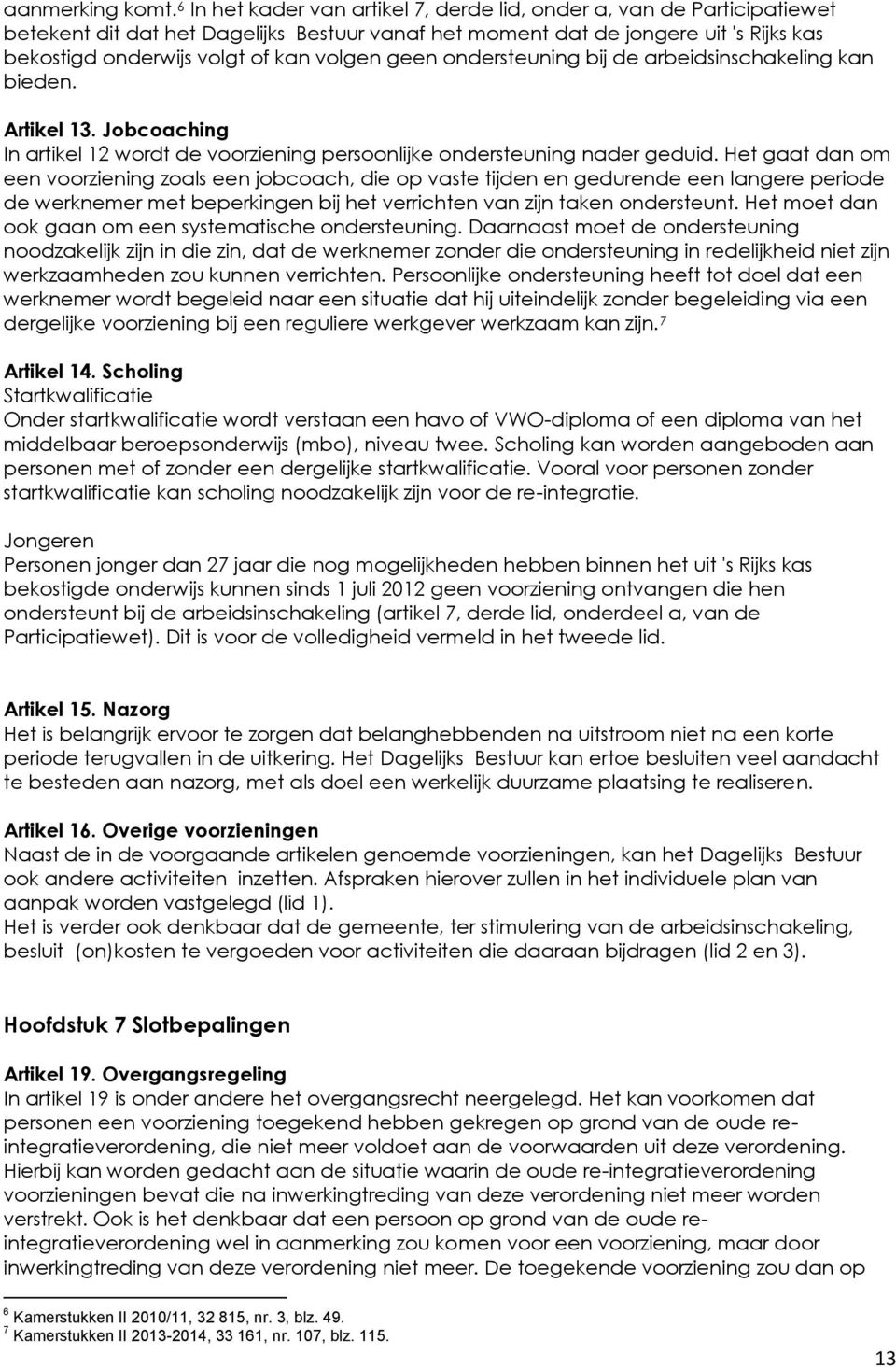 volgen geen ondersteuning bij de arbeidsinschakeling kan bieden. Artikel 13. Jobcoaching In artikel 12 wordt de voorziening persoonlijke ondersteuning nader geduid.