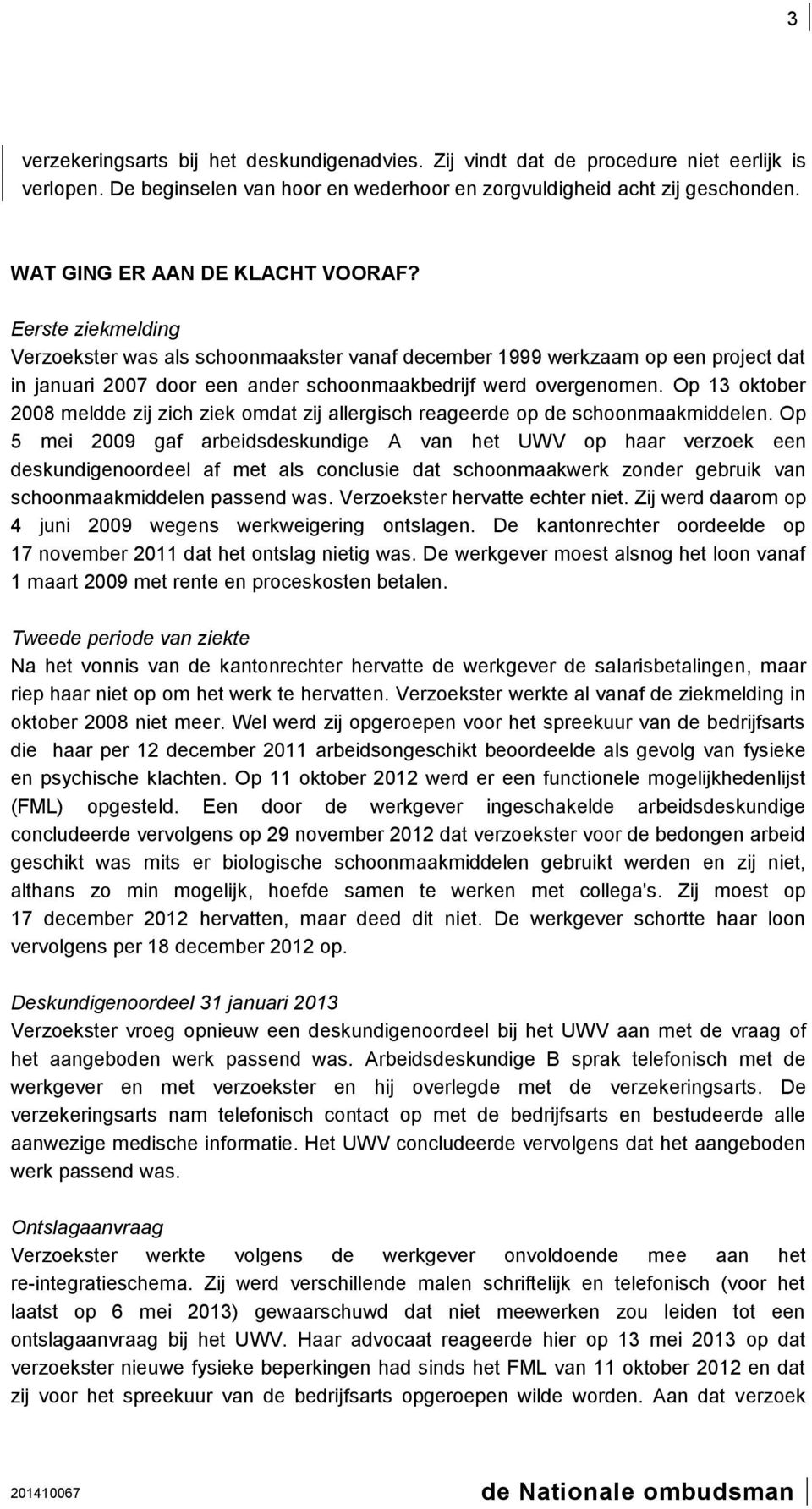 Eerste ziekmelding Verzoekster was als schoonmaakster vanaf december 1999 werkzaam op een project dat in januari 2007 door een ander schoonmaakbedrijf werd overgenomen.