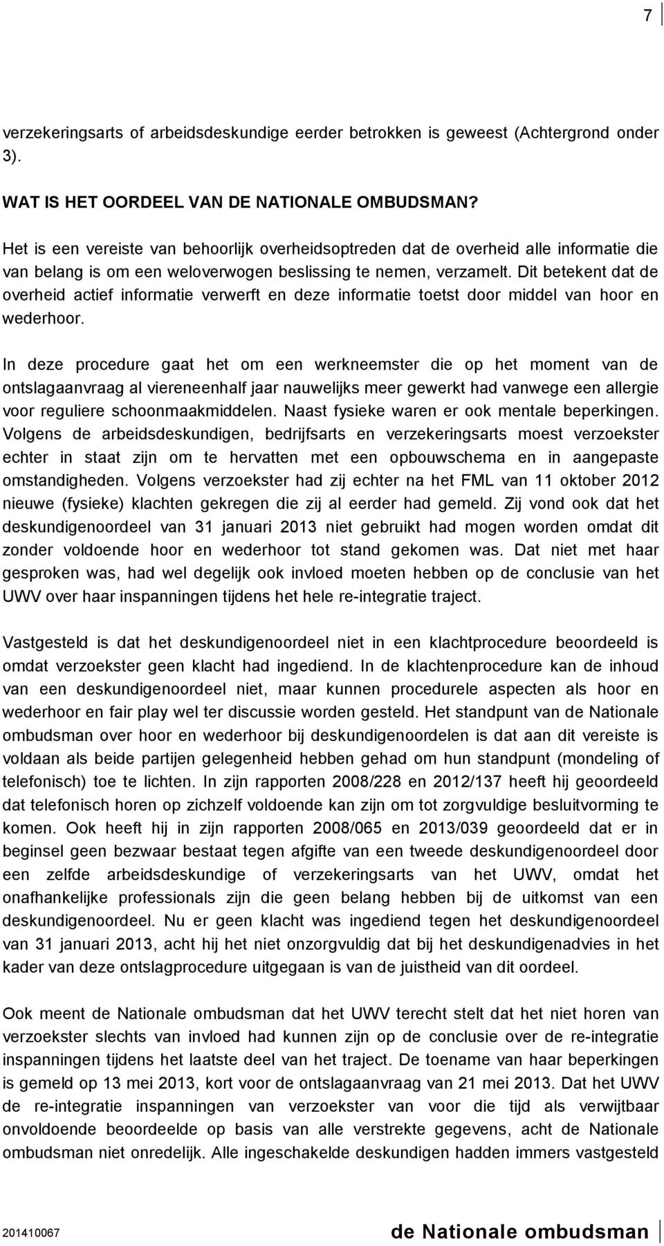 Dit betekent dat de overheid actief informatie verwerft en deze informatie toetst door middel van hoor en wederhoor.