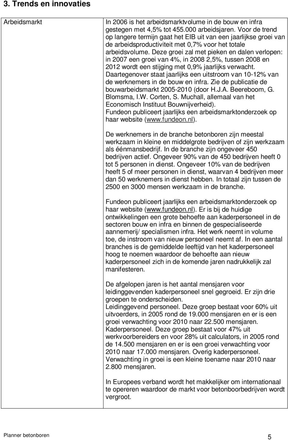 Deze groei zal met pieken en dalen verlopen: in 2007 een groei van 4%, in 2008 2,5%, tussen 2008 en 2012 wordt een stijging met 0,9% jaarlijks verwacht.