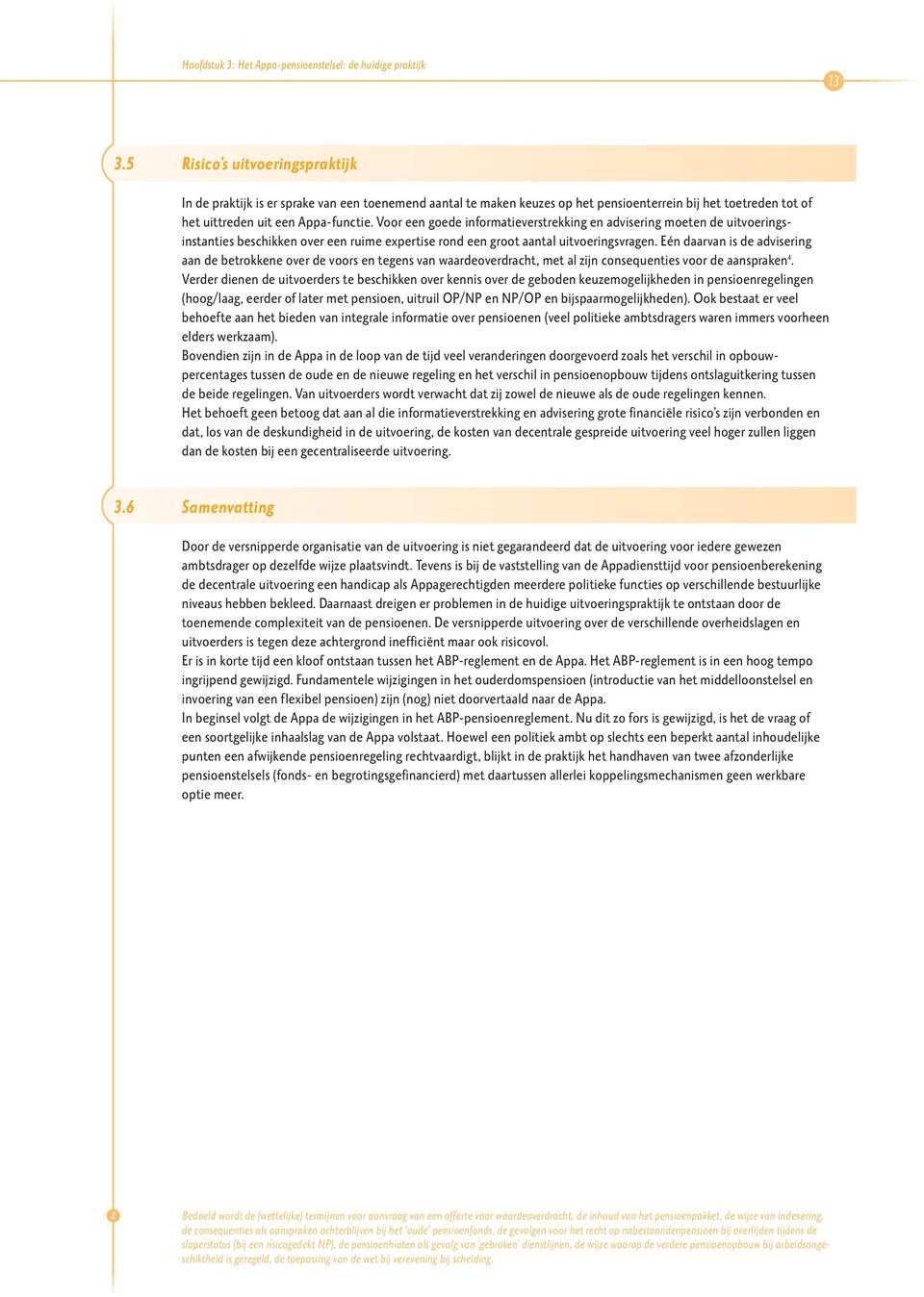 Voor een goede informatieverstrekking en advisering moeten de uitvoeringsinstanties beschikken over een ruime expertise rond een groot aantal uitvoeringsvragen.