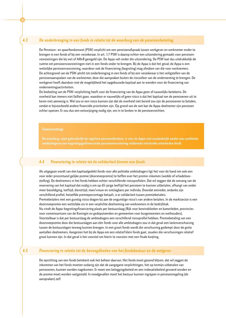 De Appa valt onder die uitzondering. De PSW laat dus uitdrukkelijk de ruimte om pensioenvoorzieningen niet in een fonds onder te brengen.