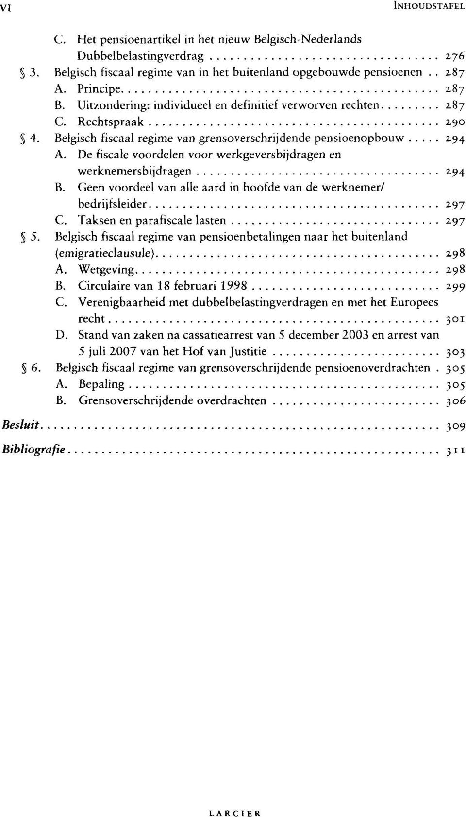 De fiscale voordelen voor werkgeversbijdragen en werknemersbijdragen 294 B. Geen voordeel van alle aard in hoofde van de werknemer/ bedrijfsleider 297 C. Taksen en parafiscale lasten 297 5.