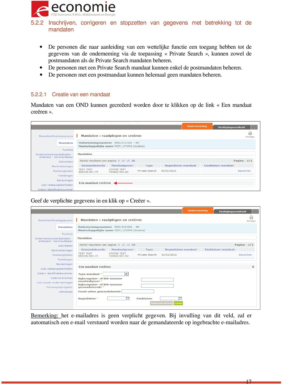 De personen met een postmandaat kunnen helemaal geen mandaten beheren. 5.2.2.1 Creatie van een mandaat Mandaten van een OND kunnen gecreëerd worden door te klikken op de link «Een mandaat creëren».