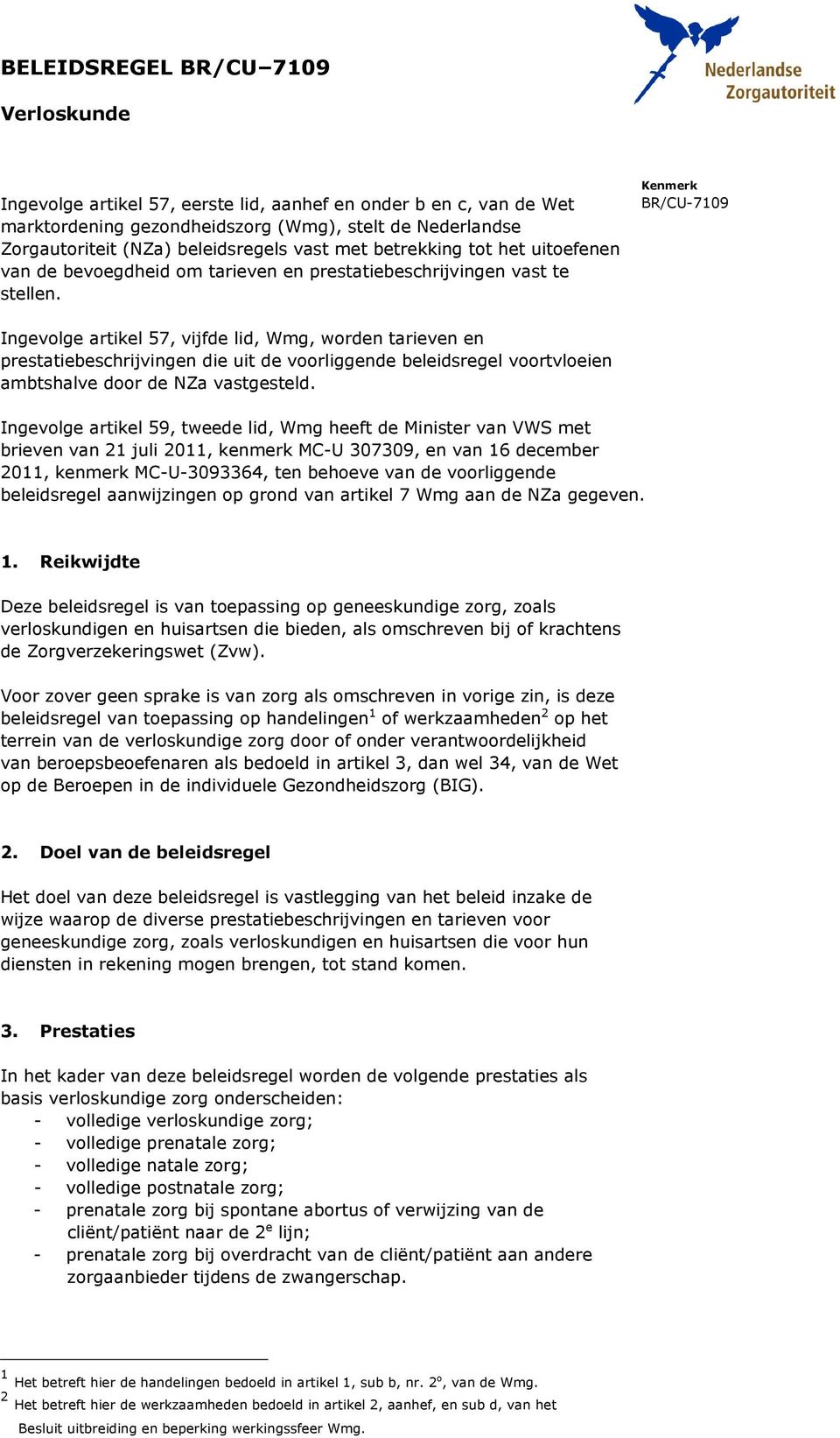 Ingevolge artikel 57, vijfde lid, Wmg, worden tarieven en prestatiebeschrijvingen die uit de voorliggende beleidsregel voortvloeien ambtshalve door de NZa vastgesteld.