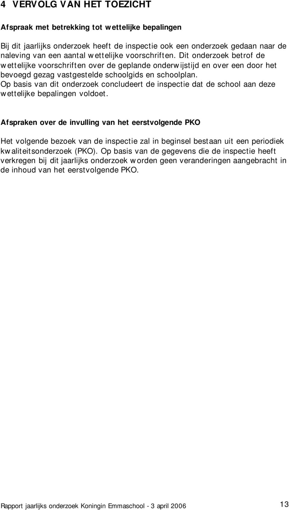 Op basis van dit onderzoek concludeert de inspectie dat de school aan deze wettelijke bepalingen voldoet.