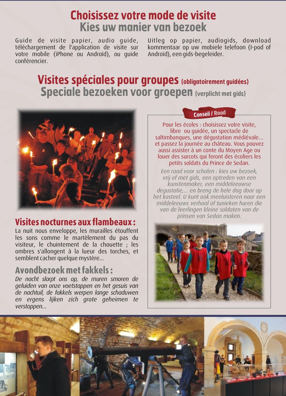 Visites spéciales pour groupes (obligatoirement guidées) Speciale bezoeken voor groepen (verplicht met gids) Conseil / Raad Visites nocturnes aux flambeaux : La nuit nous enveloppe, les murailles