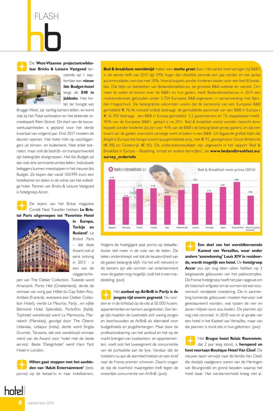 De start van de bouwwerkzaamheden is gepland voor het derde kwartaal van volgend jaar. Eind 2017 moeten de deuren openen. Het hotel mikt op voorbijgangers uit binnen- en buitenland.