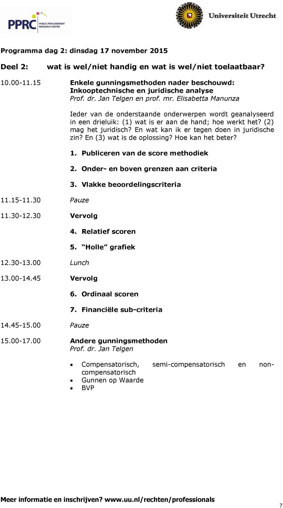 00-14.45 Vervolg 14.45-15.00 Pauze Ieder van de onderstaande onderwerpen wordt geanalyseerd in een drieluik: (1) wat is er aan de hand; hoe werkt het? (2) mag het juridisch?