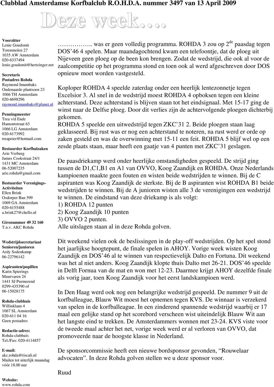 nl Penningmeester Trea v/d Ende Hamontstraat 63 1066 LG Amsterdam 020-6173992 treapeter@hotmail.com Bestuurder Korfbalzaken Arie Verburg James Cookstraat 24/1 1431 MC Amsterdam 06-52007235 arie.