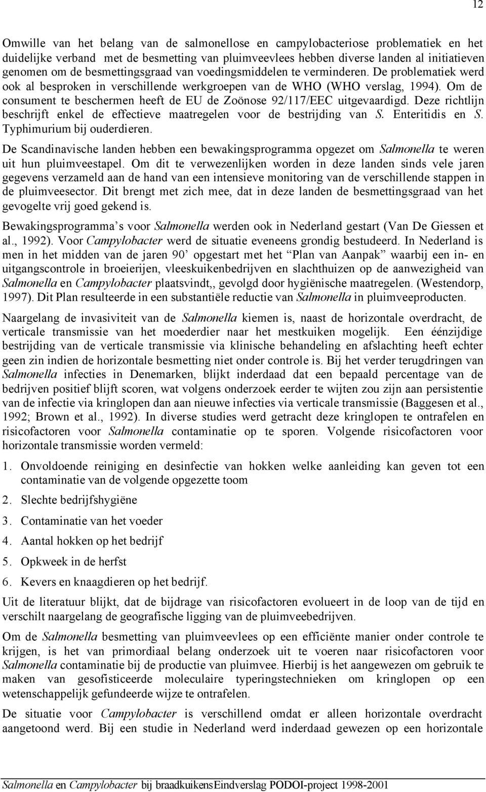 Om de consument te beschermen heeft de EU de Zoönose 92/117/EEC uitgevaardigd. Deze richtlijn beschrijft enkel de effectieve maatregelen voor de bestrijding van S. Enteritidis en S.