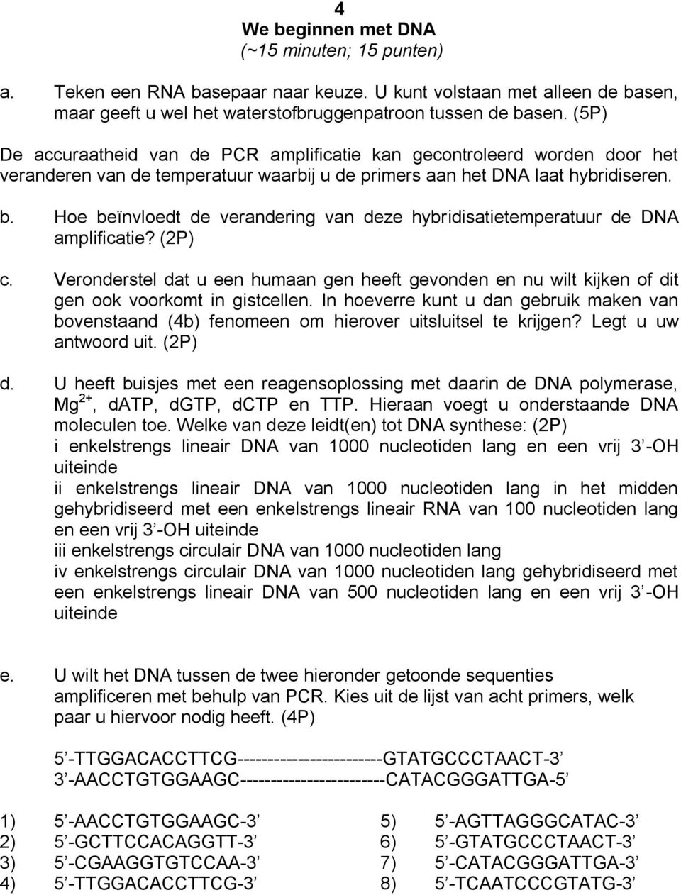 Hoe beïnvloedt de verandering van deze hybridisatietemperatuur de DNA amplificatie? (2P) c. Veronderstel dat u een humaan gen heeft gevonden en nu wilt kijken of dit gen ook voorkomt in gistcellen.