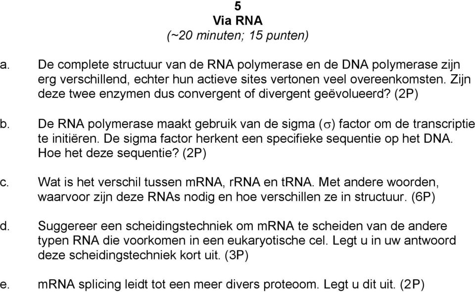 De sigma factor herkent een specifieke sequentie op het DNA. Hoe het deze sequentie? (2P) c. Wat is het verschil tussen mrna, rrna en trna.