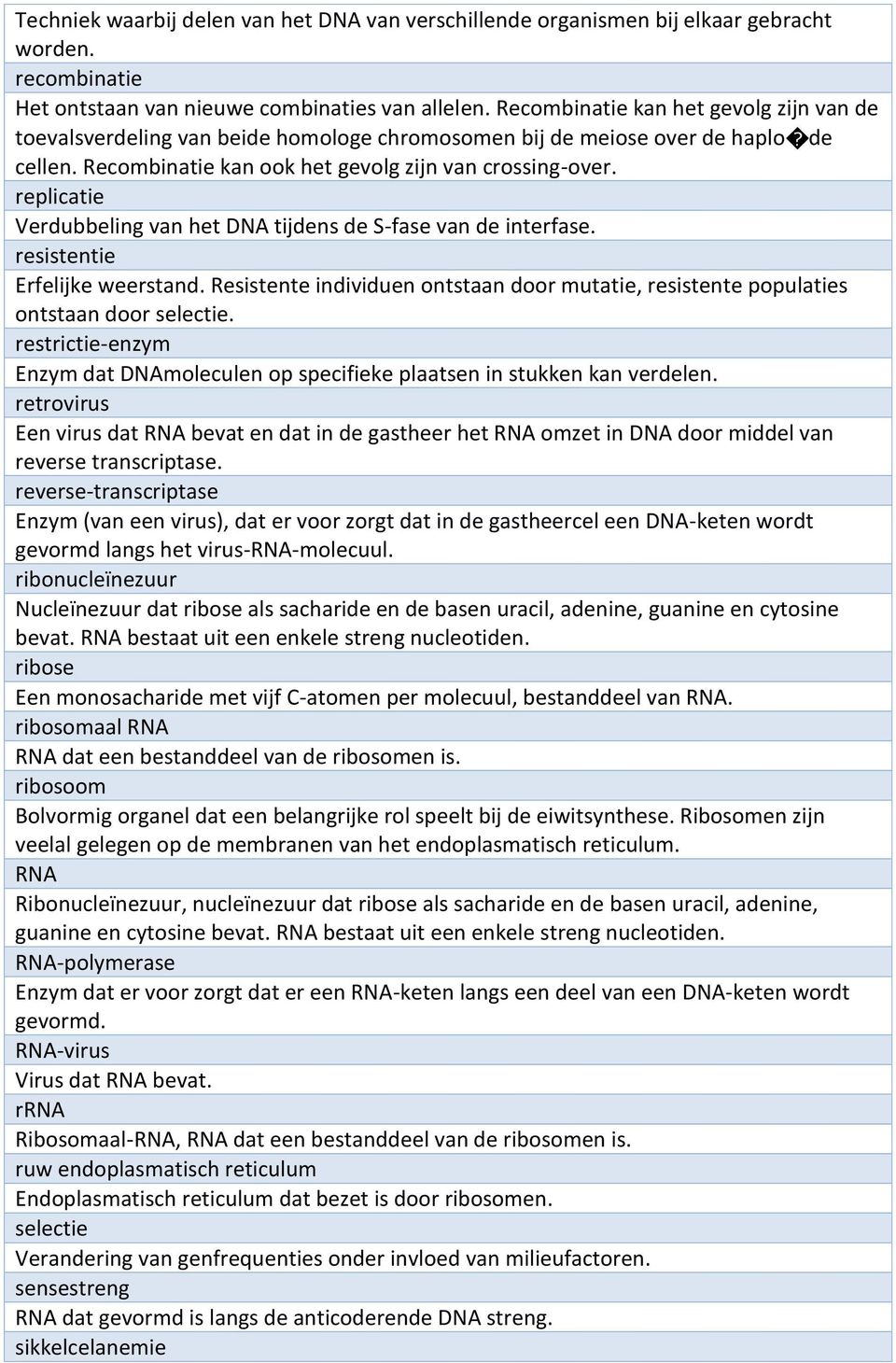 replicatie Verdubbeling van het DNA tijdens de S-fase van de interfase. resistentie Erfelijke weerstand. Resistente individuen ontstaan door mutatie, resistente populaties ontstaan door selectie.