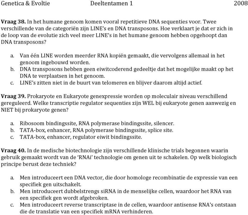 Van één LINE worden meerder RNA kopiën gemaakt, die vervolgens allemaal in het genoom ingebouwd worden. b.