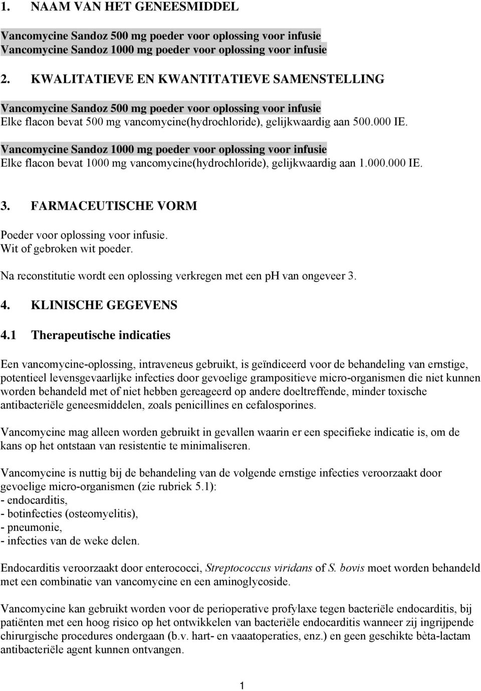 Vancomycine Sandoz 1000 mg poeder voor oplossing voor infusie Elke flacon bevat 1000 mg vancomycine(hydrochloride), gelijkwaardig aan 1.000.000 IE. 3.