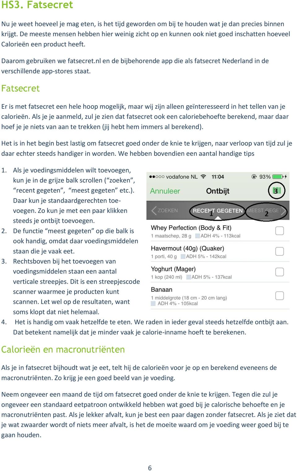 nl en de bijbehorende app die als fatsecret Nederland in de verschillende app-stores staat.