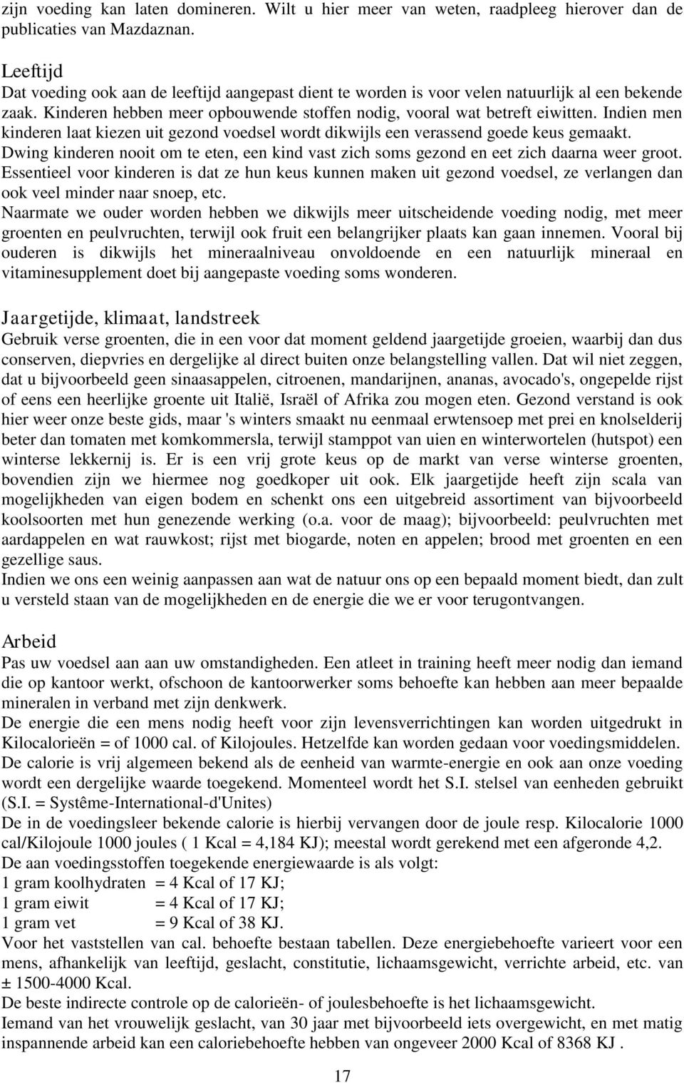 Indien men kinderen laat kiezen uit gezond voedsel wordt dikwijls een verassend goede keus gemaakt. Dwing kinderen nooit om te eten, een kind vast zich soms gezond en eet zich daarna weer groot.