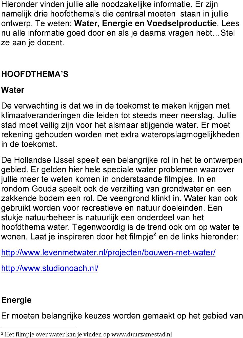 HOOFDTHEMA S Water De verwachting is dat we in de toekomst te maken krijgen met klimaatveranderingen die leiden tot steeds meer neerslag. Jullie stad moet veilig zijn voor het alsmaar stijgende water.