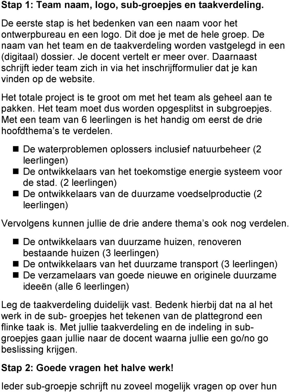 Daarnaast schrijft ieder team zich in via het inschrijfformulier dat je kan vinden op de website. Het totale project is te groot om met het team als geheel aan te pakken.