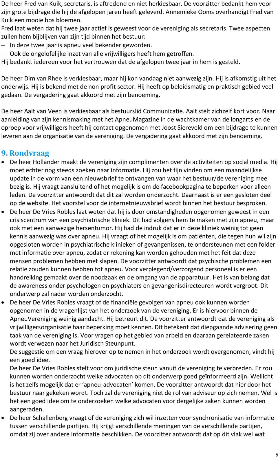 Twee aspecten zullen hem bijblijven van zijn tijd binnen het bestuur: In deze twee jaar is apneu veel bekender geworden. Ook de ongelofelijke inzet van alle vrijwilligers heeft hem getroffen.