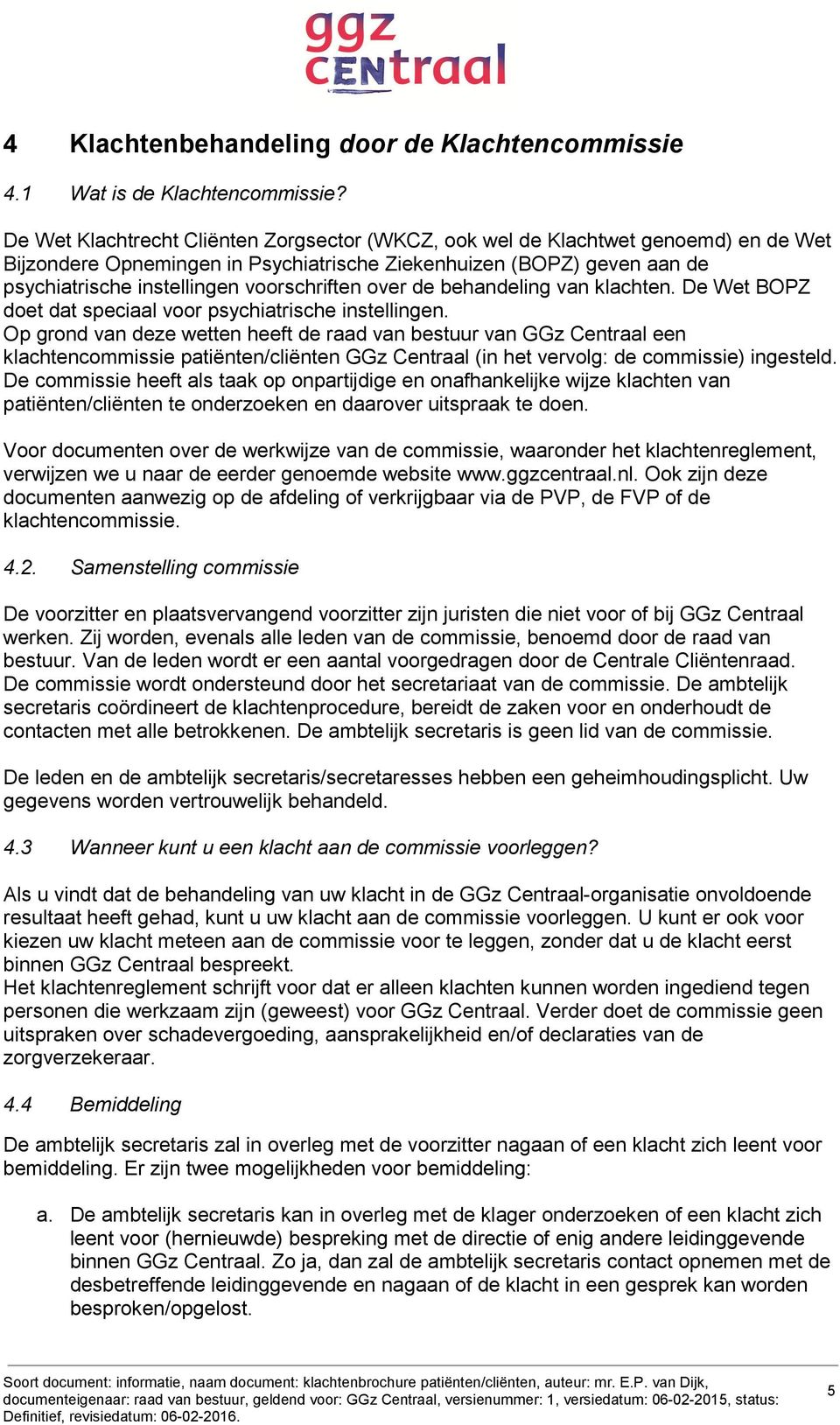 voorschriften over de behandeling van klachten. De Wet BOPZ doet dat speciaal voor psychiatrische instellingen.