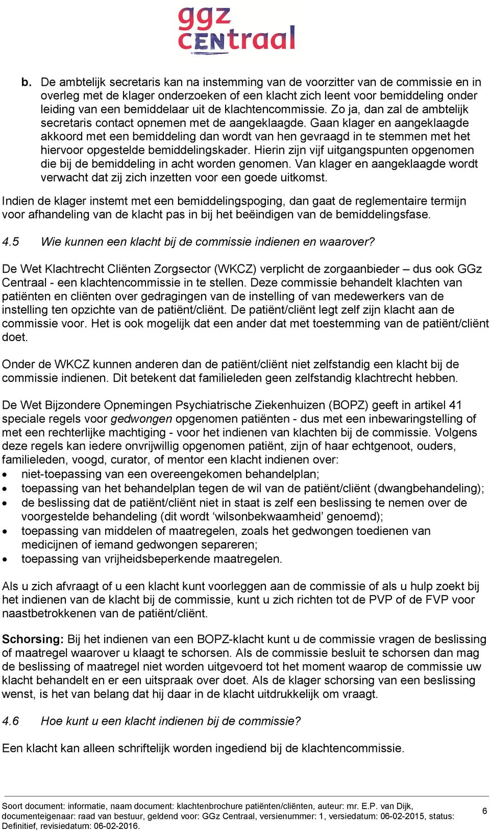 Gaan klager en aangeklaagde akkoord met een bemiddeling dan wordt van hen gevraagd in te stemmen met het hiervoor opgestelde bemiddelingskader.