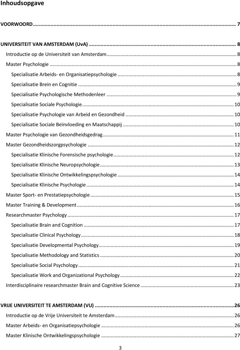 .. 10 Specialisatie Sociale Beïnvloeding en Maatschappij... 10 Master Psychologie van Gezondheidsgedrag... 11 Master Gezondheidszorgpsychologie... 12 Specialisatie Klinische Forensische psychologie.