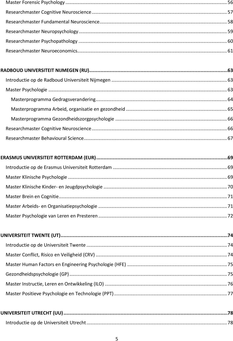 .. 64 Masterprogramma Arbeid, organisatie en gezondheid... 65 Masterprogramma Gezondheidszorgpsychologie... 66 Researchmaster Cognitive Neuroscience... 66 Researchmaster Behavioural Science.